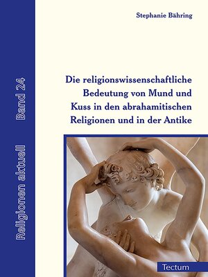 cover image of Die religionswissenschaftliche Bedeutung von Mund und Kuss in den abrahamitischen Religionen und in der Antike
